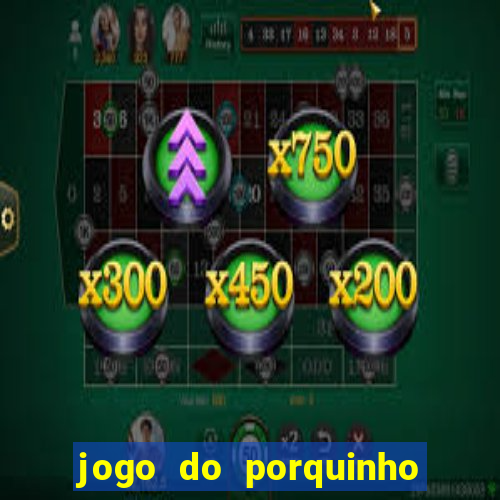 jogo do porquinho para ganhar dinheiro
